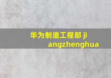 华为制造工程部 jiangzhenghua